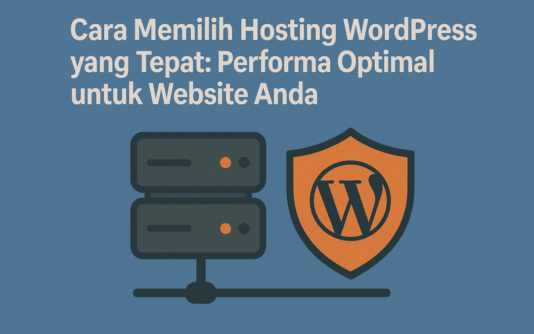 Cara Memilih Hosting WordPress yang Tepat: Performa Optimal untuk Website Anda