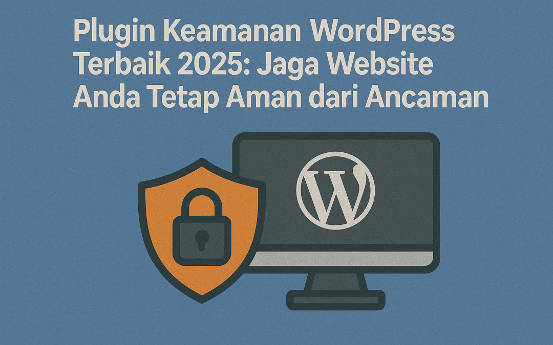 Plugin Keamanan WordPress Terbaik 2025: Jaga Website Anda Tetap Aman dari Ancaman