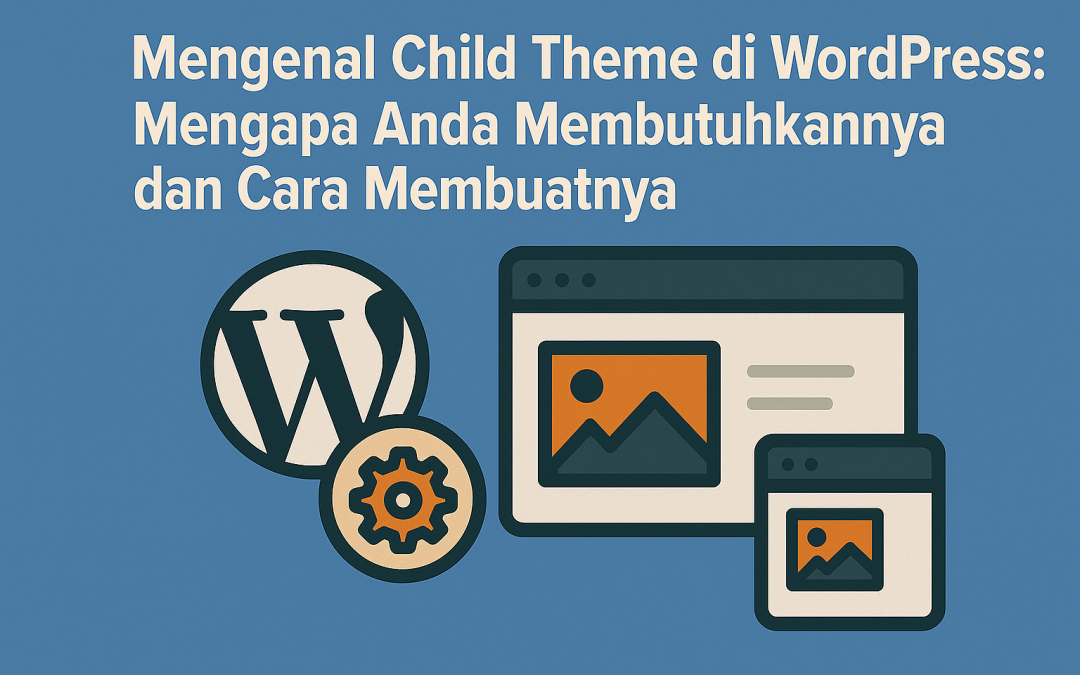 Mengenal Child Theme di WordPress: Mengapa Anda Membutuhkannya dan Cara Membuatnya